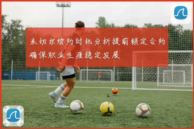 米切尔续约时机分析提前锁定合约确保职业生涯稳定发展