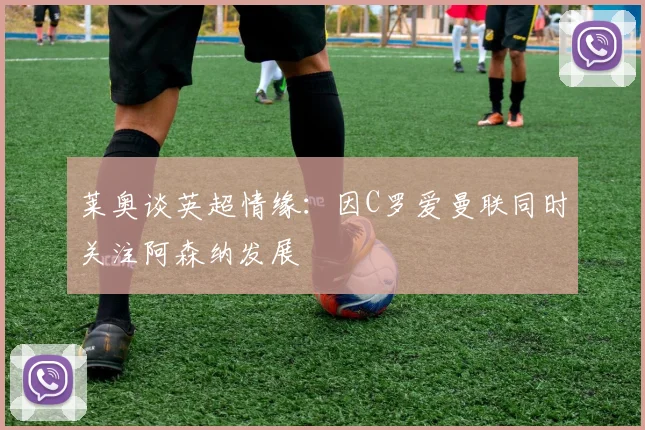 莱奥谈英超情缘：因C罗爱曼联同时关注阿森纳发展